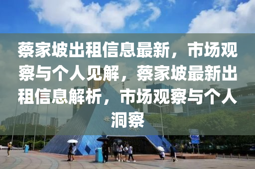 蔡家坡出租信息最新，市場觀察與個(gè)人見解，蔡家坡最新出租信息解析，市場觀察與個(gè)人洞察